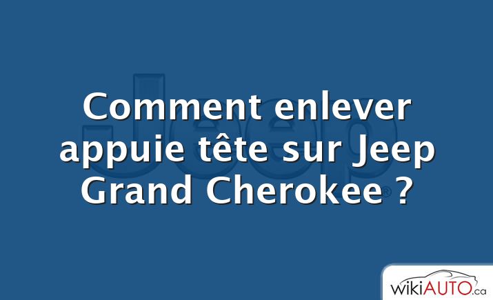 Comment enlever appuie tête sur Jeep Grand Cherokee ?