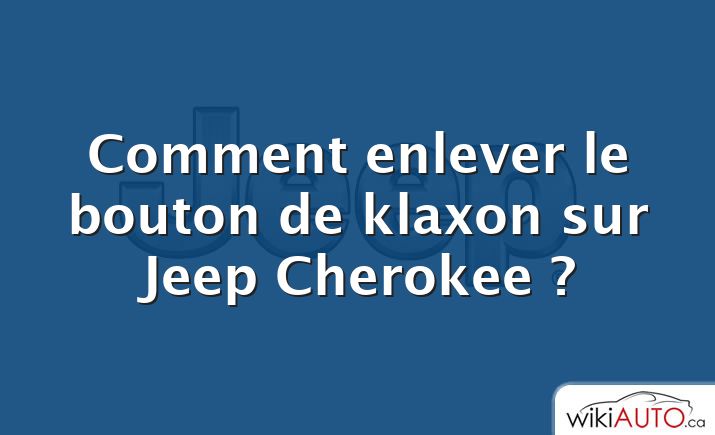 Comment enlever le bouton de klaxon sur Jeep Cherokee ?
