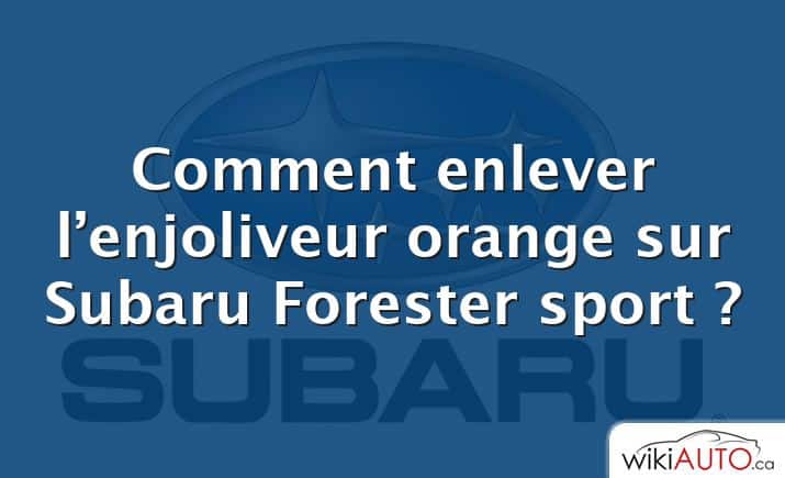 Comment enlever l’enjoliveur orange sur Subaru Forester sport ?