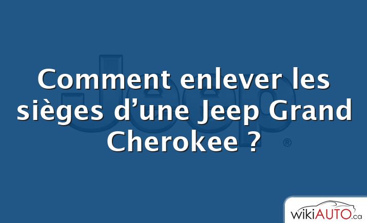 Comment enlever les sièges d’une Jeep Grand Cherokee ?