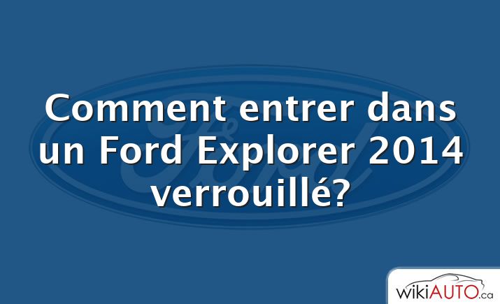 Comment entrer dans un Ford Explorer 2014 verrouillé?