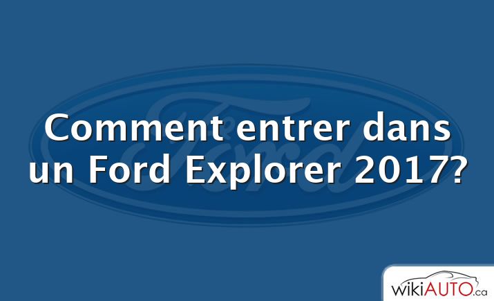 Comment entrer dans un Ford Explorer 2017?