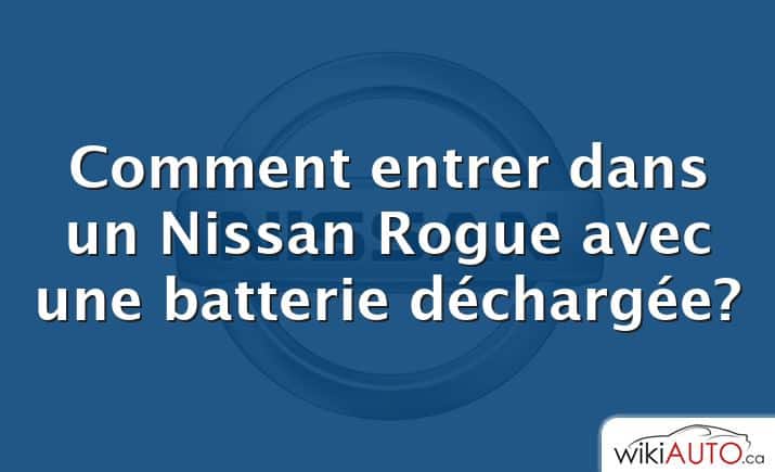 Comment entrer dans un Nissan Rogue avec une batterie déchargée?