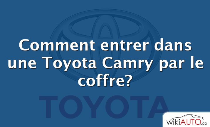 Comment entrer dans une Toyota Camry par le coffre?