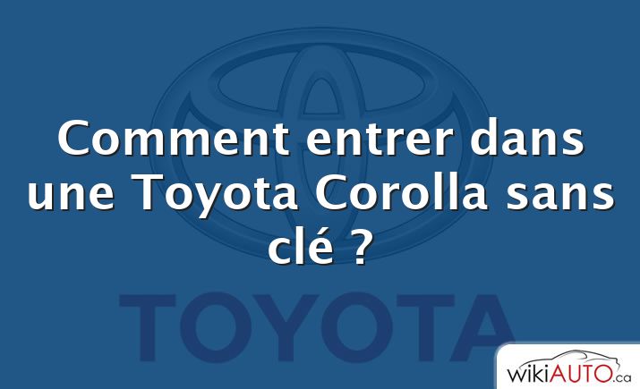 Comment entrer dans une Toyota Corolla sans clé ?