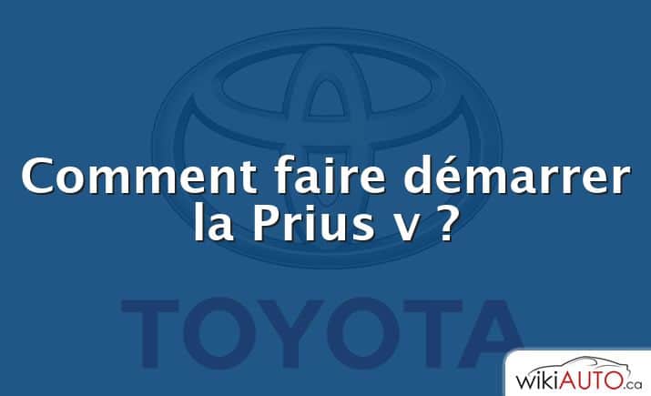 Comment faire démarrer la Prius v ?