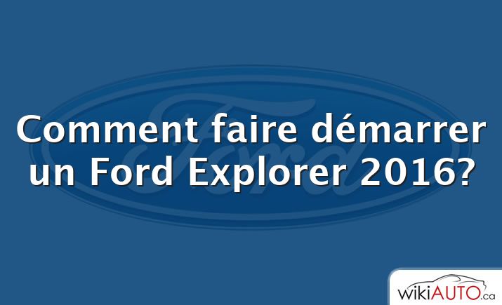Comment faire démarrer un Ford Explorer 2016?