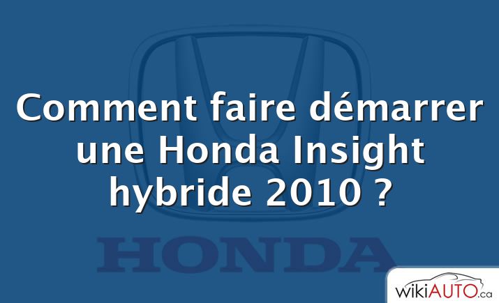Comment faire démarrer une Honda Insight hybride 2010 ?