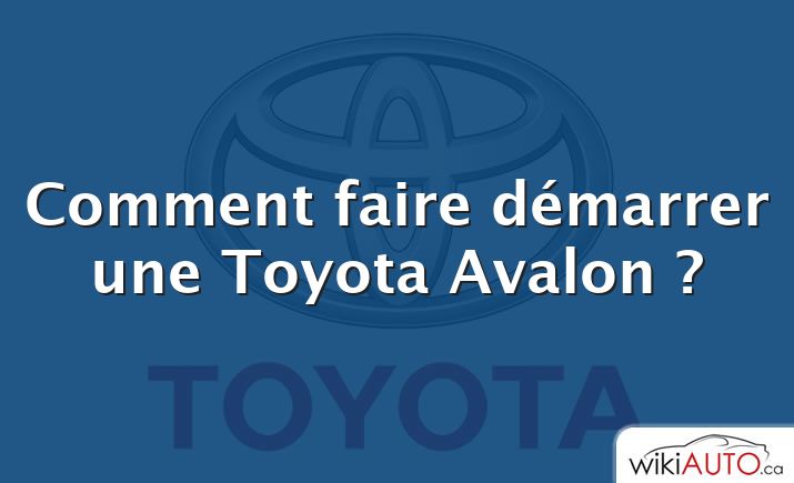 Comment faire démarrer une Toyota Avalon ?