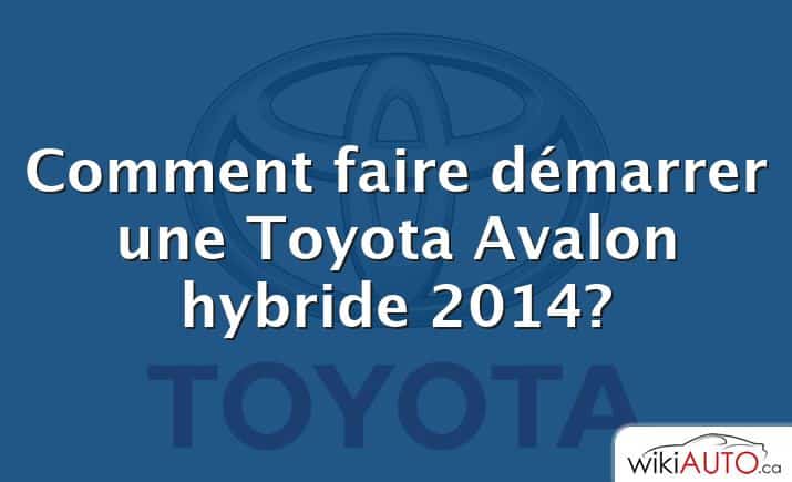Comment faire démarrer une Toyota Avalon hybride 2014?