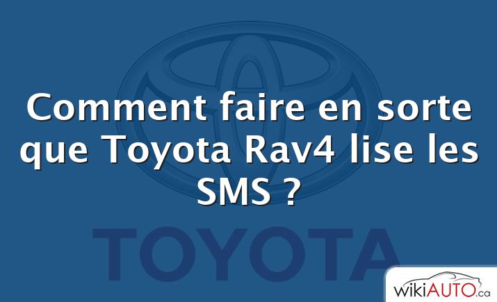 Comment faire en sorte que Toyota Rav4 lise les SMS ?