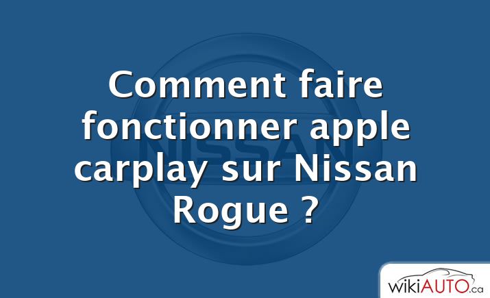 Comment faire fonctionner apple carplay sur Nissan Rogue ?