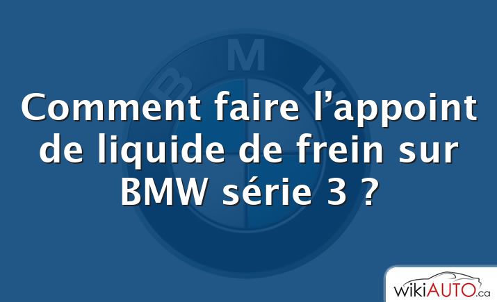 Comment faire l’appoint de liquide de frein sur BMW série 3 ?