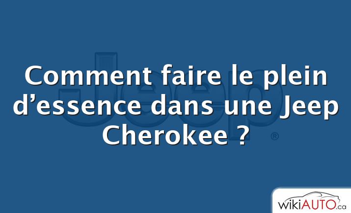 Comment faire le plein d’essence dans une Jeep Cherokee ?