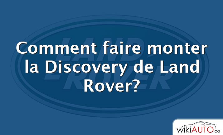 Comment faire monter la Discovery de Land Rover?
