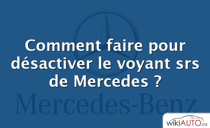 Comment faire pour désactiver le voyant srs de Mercedes ?