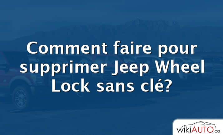 Comment faire pour supprimer Jeep Wheel Lock sans clé?