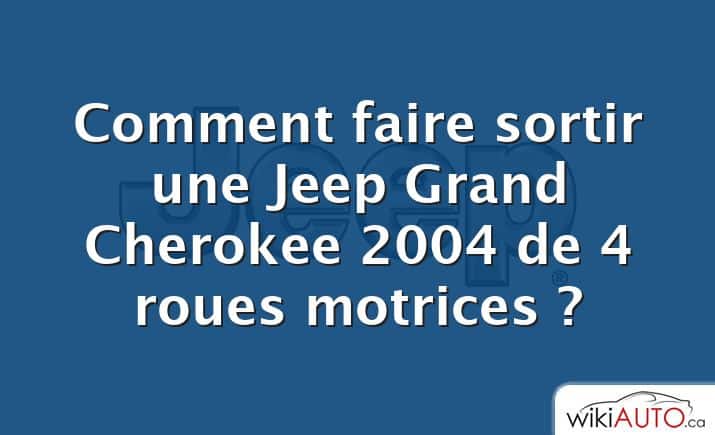 Comment faire sortir une Jeep Grand Cherokee 2004 de 4 roues motrices ?