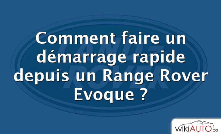 Comment faire un démarrage rapide depuis un Range Rover Evoque ?