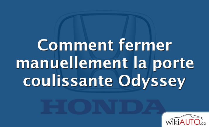 Comment fermer manuellement la porte coulissante Odyssey