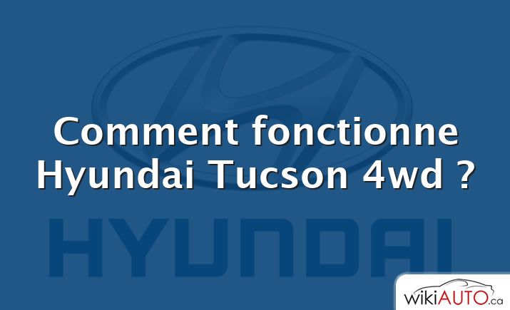 Comment fonctionne Hyundai Tucson 4wd ?