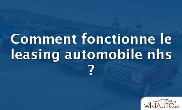 Comment fonctionne le leasing automobile nhs ?