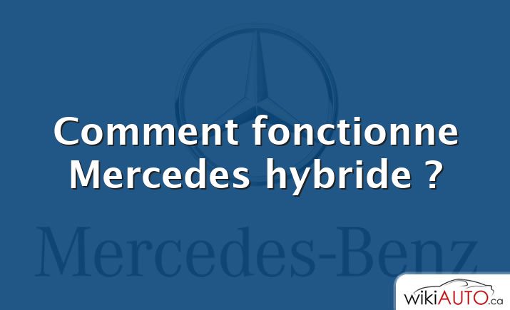 Comment fonctionne Mercedes hybride ?