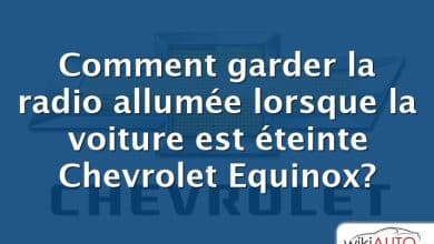 Comment garder la radio allumée lorsque la voiture est éteinte Chevrolet Equinox?