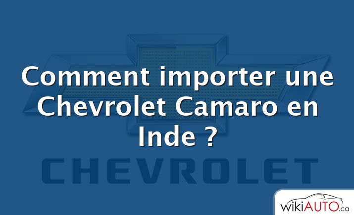 Comment importer une Chevrolet Camaro en Inde ?
