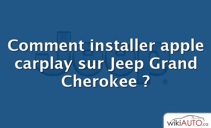 Comment installer apple carplay sur Jeep Grand Cherokee ?