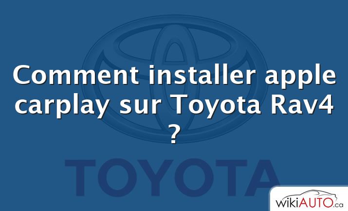 Comment installer apple carplay sur Toyota Rav4 ?