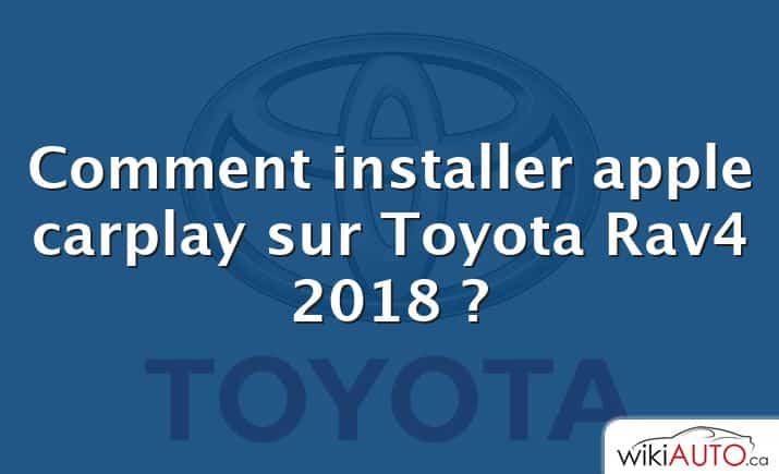 Comment installer apple carplay sur Toyota Rav4 2018 ?