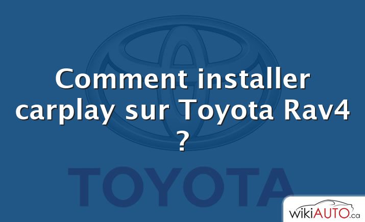 Comment installer carplay sur Toyota Rav4 ?