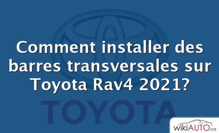 Comment installer des barres transversales sur Toyota Rav4 2021?