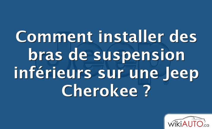 Comment installer des bras de suspension inférieurs sur une Jeep Cherokee ?