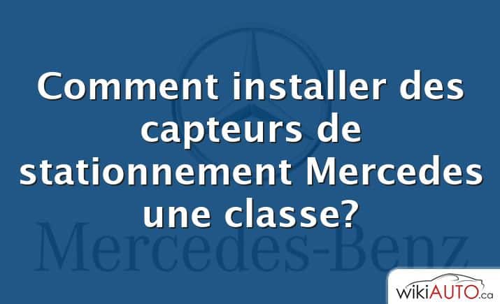 Comment installer des capteurs de stationnement Mercedes une classe?