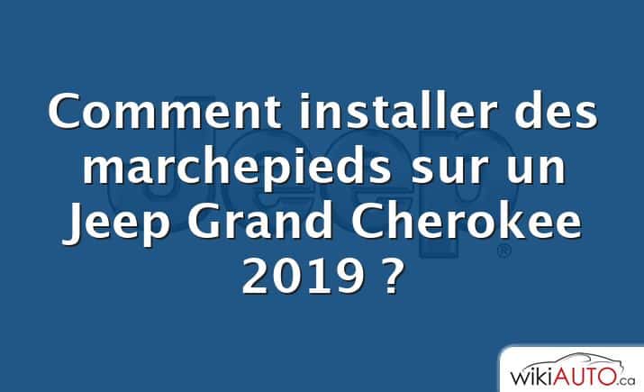 Comment installer des marchepieds sur un Jeep Grand Cherokee 2019 ?