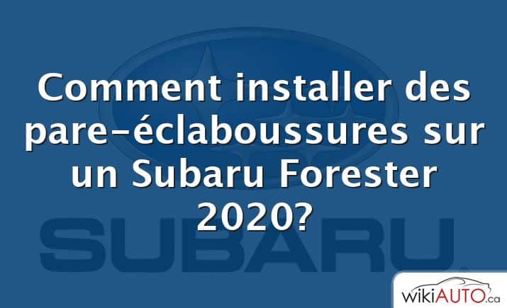 Comment installer des pare-éclaboussures sur un Subaru Forester 2020?