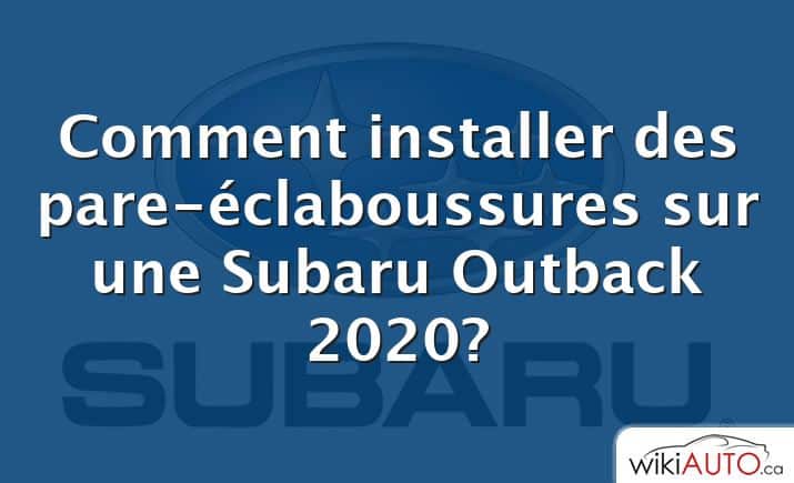 Comment installer des pare-éclaboussures sur une Subaru Outback 2020?