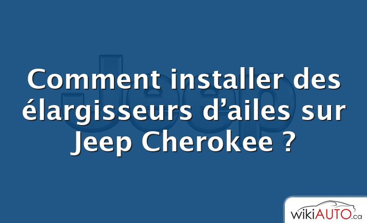 Comment installer des élargisseurs d’ailes sur Jeep Cherokee ?