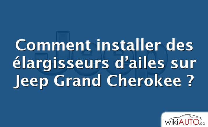 Comment installer des élargisseurs d’ailes sur Jeep Grand Cherokee ?