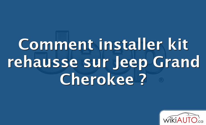 Comment installer kit rehausse sur Jeep Grand Cherokee ?