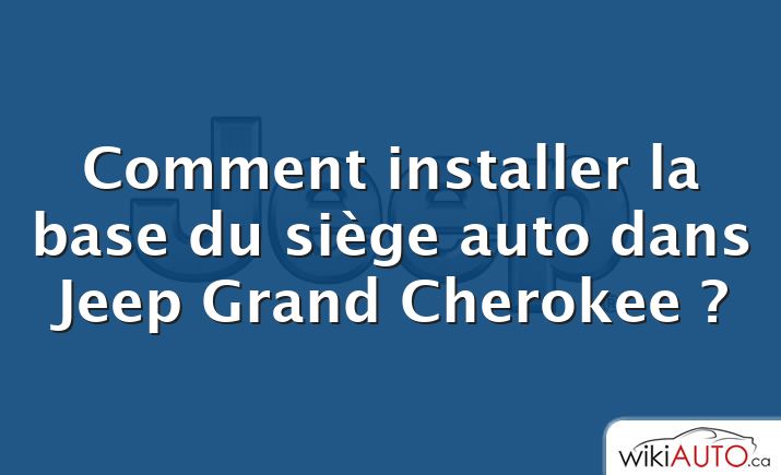 Comment installer la base du siège auto dans Jeep Grand Cherokee ?