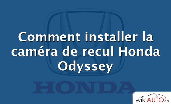 Comment installer la caméra de recul Honda Odyssey