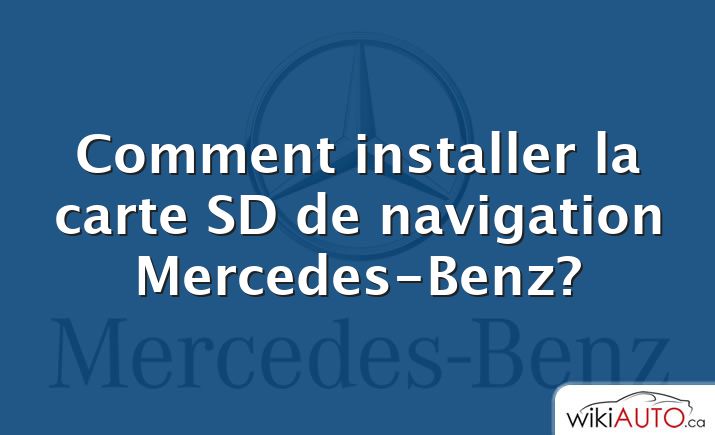 Comment installer la carte SD de navigation Mercedes-Benz?