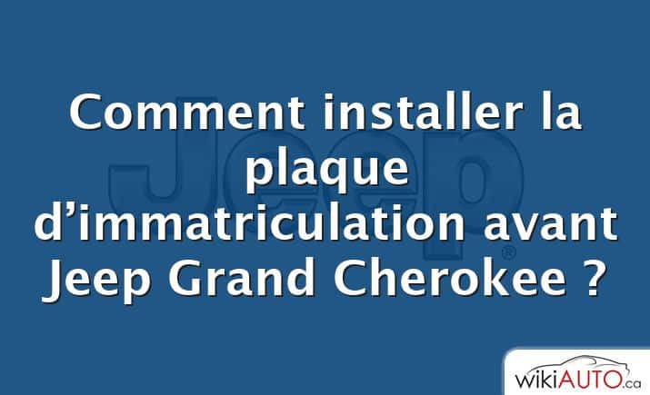 Comment installer la plaque d’immatriculation avant Jeep Grand Cherokee ?