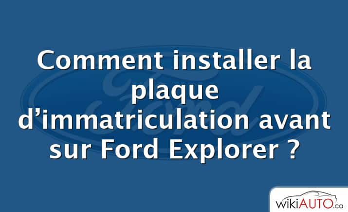 Comment installer la plaque d’immatriculation avant sur Ford Explorer ?