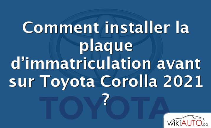Comment installer la plaque d’immatriculation avant sur Toyota Corolla 2021 ?