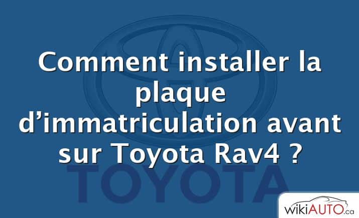Comment installer la plaque d’immatriculation avant sur Toyota Rav4 ?