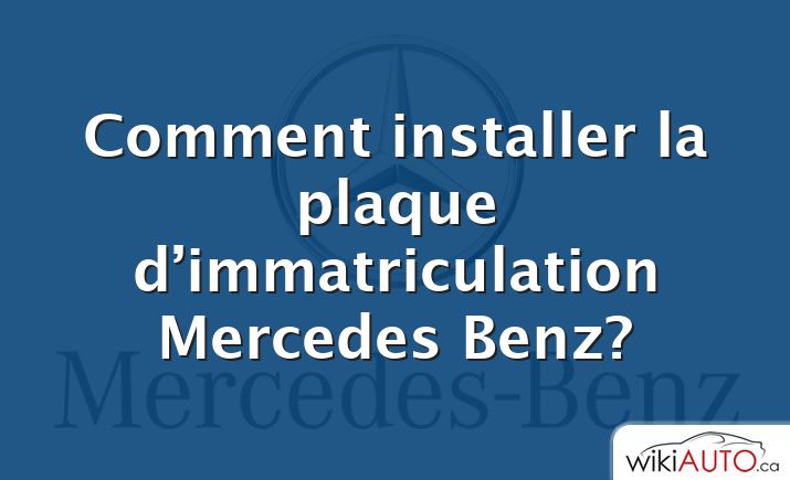Comment installer la plaque d’immatriculation Mercedes Benz?